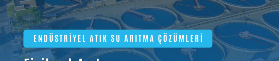 Fiziksel Arıtma: Atık Suyun Temel Temizleme Adımları